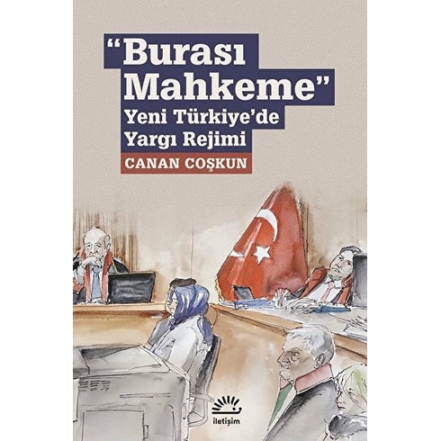 “Burası Mahkeme” Yeni Türkiye’de Yargı Rejimi - Canan Coşkun