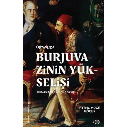 Burjuvazinin Yükselişi, Imparatorluğun Çöküşü –Osmanlı Batılılaşması Ve Toplumsal Değişim– Fatma Müge Göçek