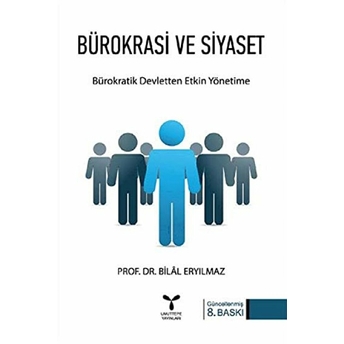 Bürokrasi Ve Siyaset: Bürokratik Devletten Etkin Yönetime Bilal Eryılmaz