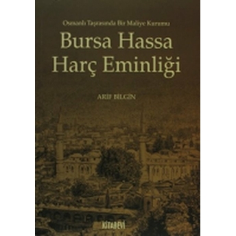 Bursa Hassa Harç Eminliği - Osmanlı Taşrasında Bir Maliye Kurumu-Arif Bilgin