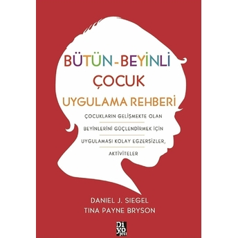 Bütün-Beyinli Çocuk Uygulamalı Rehberi Daniel J. Siegel, Tina Payne Bryson