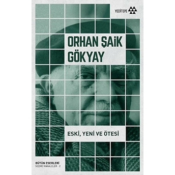 Bütün Eserleri Seçme Makaleler 2 - Eski Yeni Ve Ötesi Orhan Şaik Gökyay