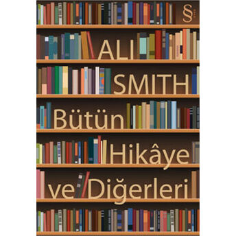 Bütün Hikaye Ve Diğerleri Ali Smith