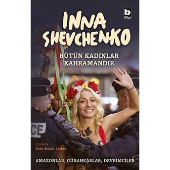 Bütün Kadınlar Kahramandır - Amazonlar, Günahkarlar, Devrimciler Inna Shevchenko