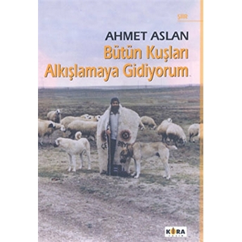 Bütün Kuşları Alkışlamaya Gidiyorum Ahmet Arslan