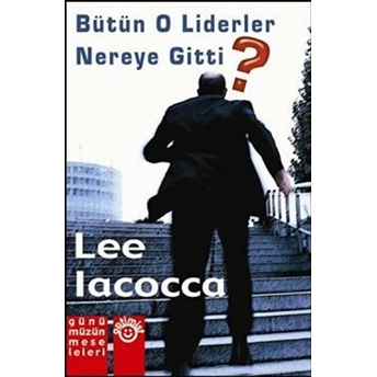 Bütün O Liderler Nereye Gitti? Ciltli Lee Iacocca