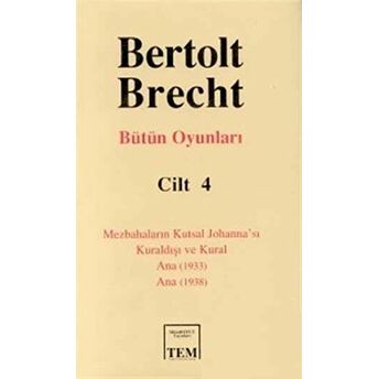 Bütün Oyunları Cilt: 4 Mezbahaların Kutsal Johanna'sı Kuraldışı Ve Kural Ana (1933) Ana (1938) Bertolt Brecht