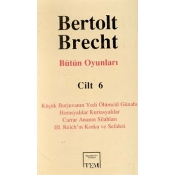 Bütün Oyunları Cilt: 6 Küçük Burjuvanın Yedi Ölümcül Günahı / Horasyalılar Kuriasyalılar / Carrar Ananın Silahları / 3. Reich'ın Korku Ve Sefaleti Bertolt Brecht