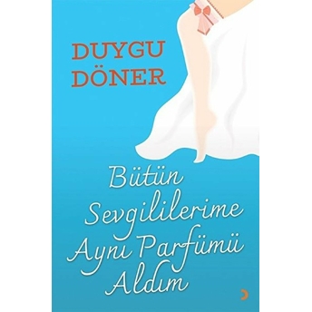 Bütün Sevgililerime Aynı Parfümü Aldım - Duygu Döner