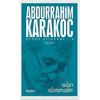 Bütün Şiirleri 3 : Suları Islatamadım Abdurrahim Karakoç