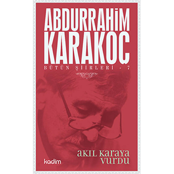 Bütün Şiirleri 7 : Akıl Karaya Vurdu Abdurrahim Karakoç