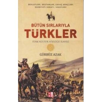 Bütün Sırlarıyla Türkler - Türk Kültür Sözlüğü Ilaveli Gürbüz Azak