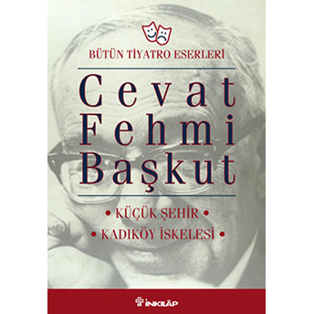 Bütün Tiyatro Eserleri Küçük Şehir / Kadıköy Iskelesi Cevat Fehmi Başkut