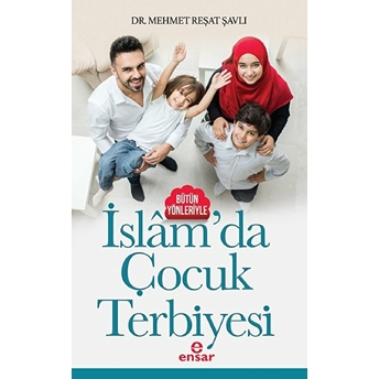 Bütün Yönleriyle Islâm’da Çocuk Terbiyesi Mehmet Reşat Şavlı