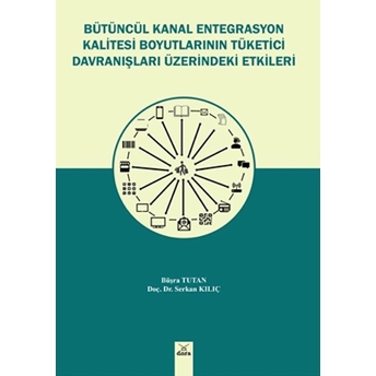 Bütüncül Kanal Entegrasyon Kalitesi Boyutlarının Tüketici Davranışları Üzerinde Etkileri