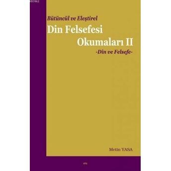 Bütüncül Ve Eleştirel Din Felsefesi Okumaları Iı; Din Ve Felsefedin Ve Felsefe Metin Yasa