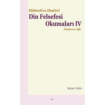 Bütüncül Ve Eleştirel Din Felsefesi Okumaları Iv -Insan Ve Aşk Metin Yasa