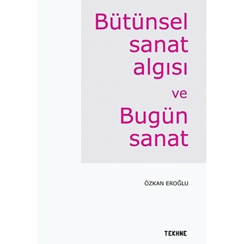 Bütünsel Sanat Algısı Ve Bugün Sanat - Özkan Eroğlu