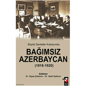 Büyük Devletler Kıskacında Bağımsız Azerbaycan (1918-1920) Qiyas Şükürov