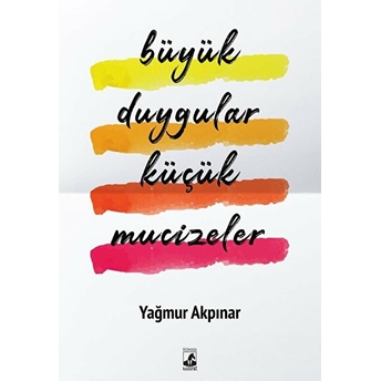 Büyük Duygular Küçük Mucizeler Yağmur Akpınar