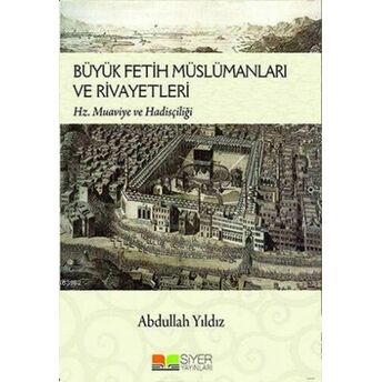 Büyük Fetih Müslümanları Ve Rivayetleri; Hz Muaviye Ve Hadisçiliğihz. Muaviye Ve Hadisçiliği Abdullah Yıldız