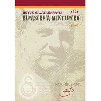 Büyük Galatasaraylı Alpaslan’a Mektuplar