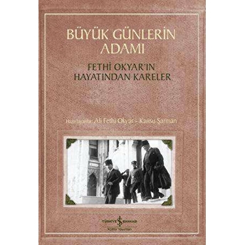 Büyük Günlerin Adamı: Fethi Okyar'ın Hayatından Kareler Kansu Şarman - Ali Fethi Okyar