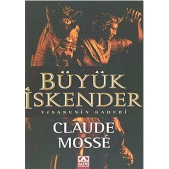 Büyük Iskender Efsanenin Kaderi Cladue Mosse