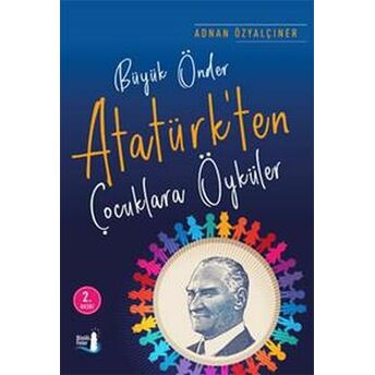 Büyük Önder Atatürk’ten Çocuklara Öyküler Adnan Özyalçıner