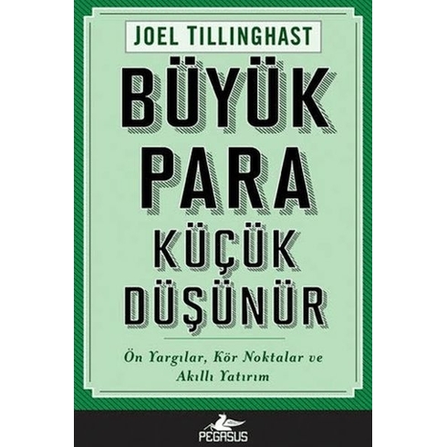 Büyük Para Küçük Düşünür: Ön Yargılar, Kör Noktalar Ve Akıllı Yatırım - Joel Tillinghast