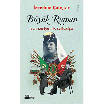 Büyük Roman - Son Cariye, Ilk Sultaniçe Izzeddin Çalışlar