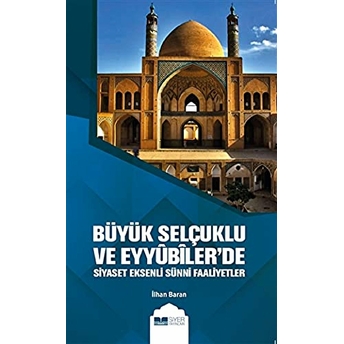 Büyük Selçuklu Ve Eyyübiler'de Siyaset Eksenli Sünni Faaliyetler Ilhan Baran