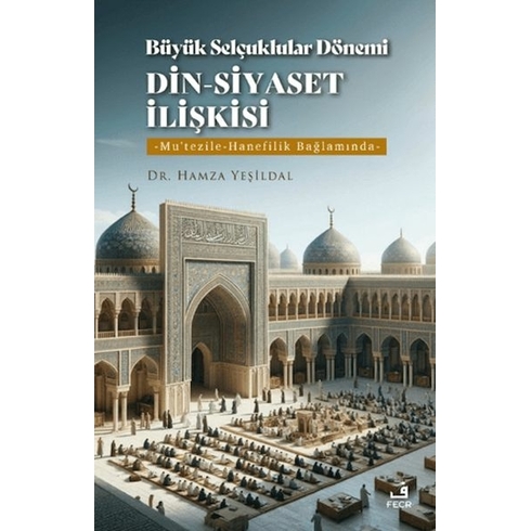 Büyük Selçuklular Dönemi Din-Siyaset Ilişkisi Hamza Yeşildal