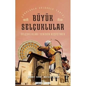 Büyük Selçuklular - Selçukluları Yeniden Keşfetmek Mehmet Ersan, Mustafa Alican