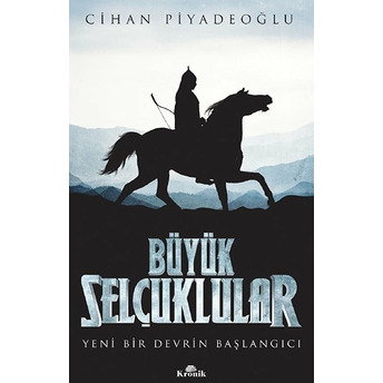 Büyük Selçuklular - Yeni Bir Devrin Başlangıcı Cihan Piyadeoğlu