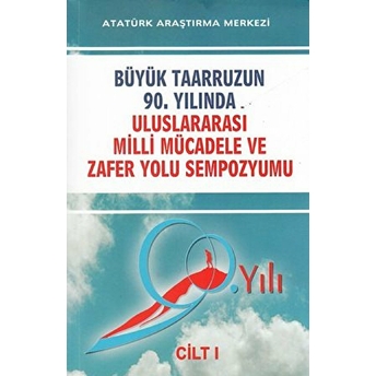 Büyük Taarruzun 90. Yılında Uluslararası Milli Mücadele Ve Zafer Yolu Sempozyumu Cilt: 1