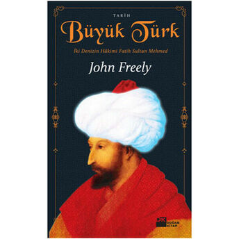 Büyük Türk Iki Denizin Hakimi Fatih Sultan Mehmed John Freely