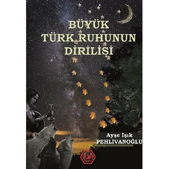 Büyük Türk Ruhunun Dirilişi Ayşe Işık Pehlivanoğlu