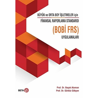 Büyük Ve Orto Boy Işletmeler Için Finansal Raporlama Standardı Uygulamaları ( Bobi Frs ) Başak Ataman Akgül - Gürbüz Gökçen