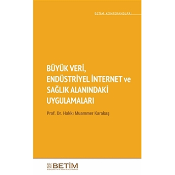 Büyük Veri Endüstriyel Internet Ve Sağlık Alanındaki Uygulamaları Hakkı Muammer Karakaş