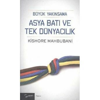 Büyük Yakınsama Asya Batı Ve Tek Dünyacılık Kishore Mahbubani