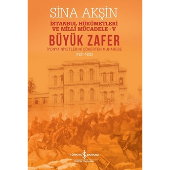 Büyük Zafer: Istanbul Hükümetleri Ve Milli Mücadele - V (1921-1922) Sina Akşin