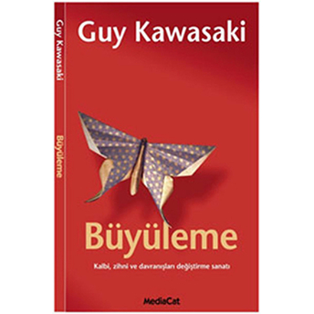 Büyüleme Kalbi, Zihni Ve Davranışları Değiştirme Sanatı Guy Kawasaki