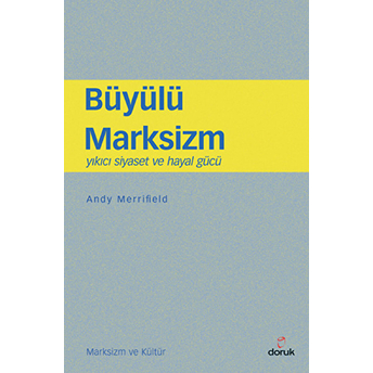 Büyülü Marksizm Yıkıcı Siyaset Ve Hayal Gücü Andy Merrifield