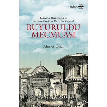 Buyuruldu Mecmuası - Osmanlı Bürokrasisi Ve Istanbul Tarihine Dair Bir Kaynak Ahmet Önal