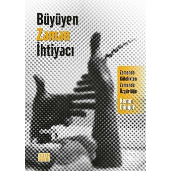 Büyüyen Zaman Ihtiyacı - Zamanda Kölelikten Zamanda Özgürlüğe Kenan Güngör