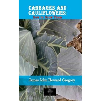 Cabbages And Cauliflowers: How To Grow Them James John Howard Gregory