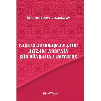 Çağdaş Azerbaycan Şairi Alizade Nuri’nin Şiir Dünyasına Yolculuk Habibe Ay,Ilkin Gulusoy