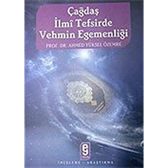 Çağdaş Ilmi Tefsirde Vehmin Egemenliği Ahmed Yüksel Özemre