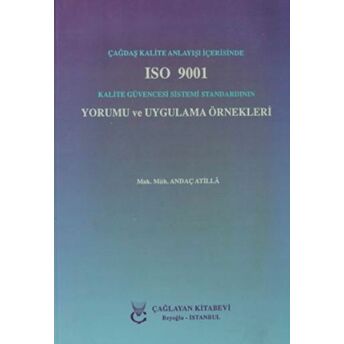 Çağdaş Kalite Anlayışı Içerisinde Iso 9001 Kalite Güvencesi Sistemi Standardının Yorumu Ve Uygulama Örnekleri Andaç Atilla